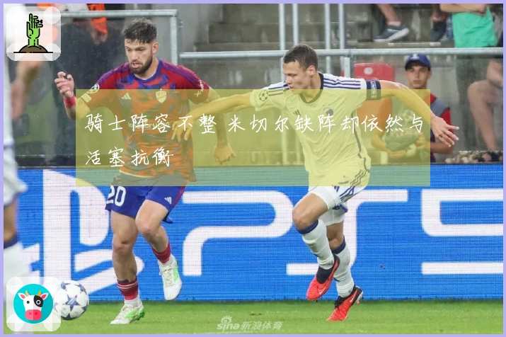 骑士阵容不整 米切尔缺阵却依然与活塞抗衡