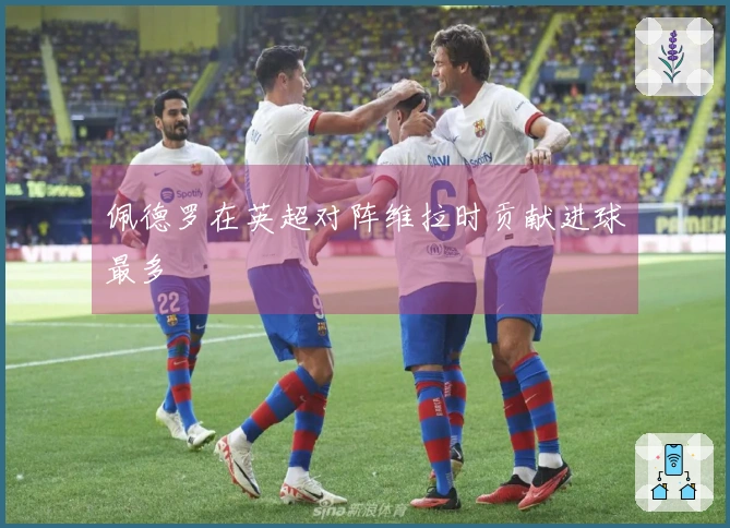 佩德罗在英超对阵维拉时贡献进球最多