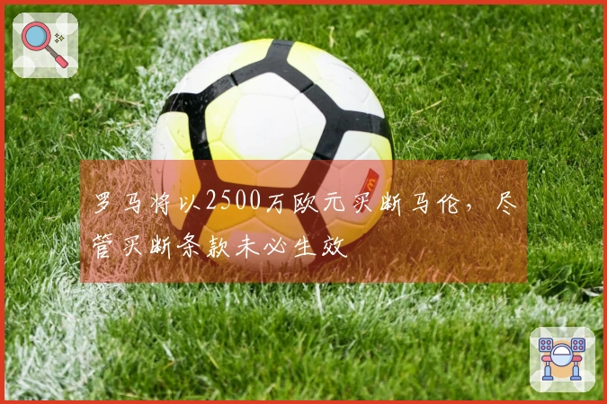 罗马将以2500万欧元买断马伦，尽管买断条款未必生效