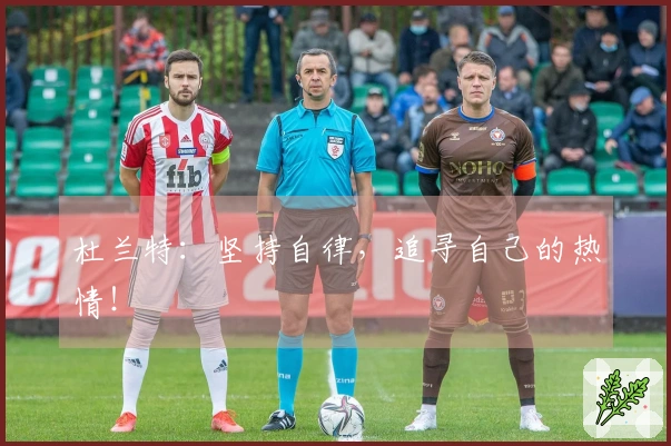 杜兰特：坚持自律，追寻自己的热情！