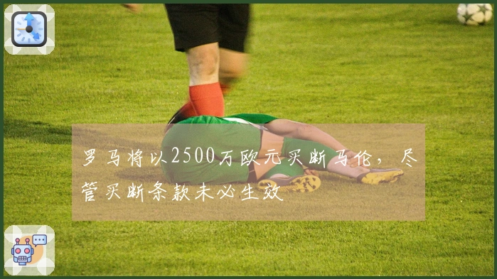 罗马将以2500万欧元买断马伦，尽管买断条款未必生效