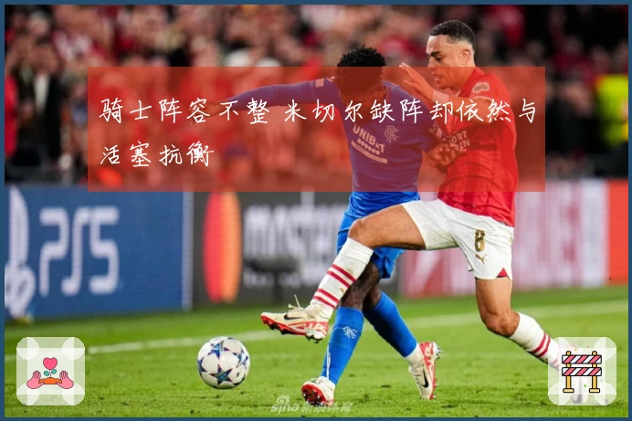 骑士阵容不整 米切尔缺阵却依然与活塞抗衡